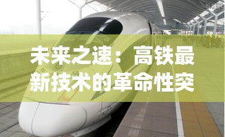 未来之速：高铁最新技术的革命性突破