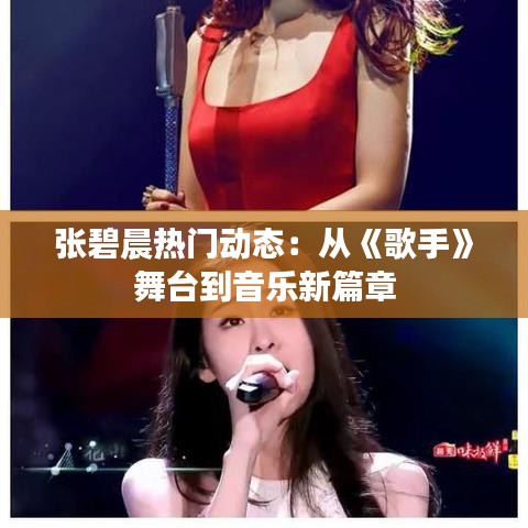 张碧晨热门动态：从《歌手》舞台到音乐新篇章