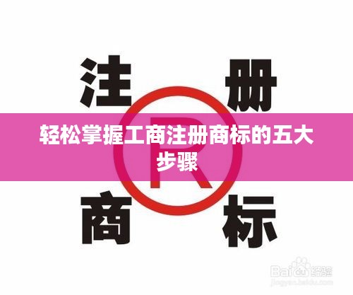 轻松掌握工商注册商标的五大步骤
