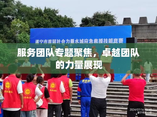 服务团队专题聚焦，卓越团队的力量展现