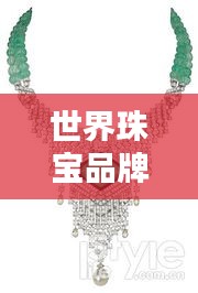 世界珠宝品牌璀璨盛宴，顶级珠宝梯队排名揭秘！